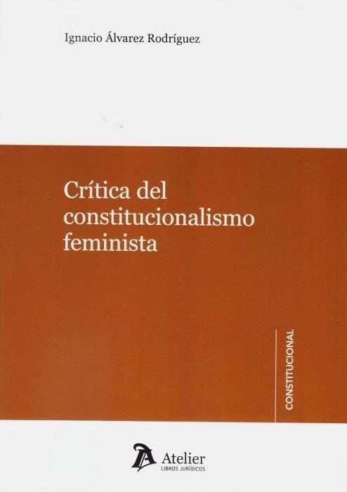 CRITICA DEL CONSTITUCIONALISMO FEMINISTA | 9788418244056 | ALVAREZ RODRIGUEZ, IGNACIO