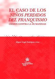 CASO DE LOS NIÑOS PERDIDOS DEL FRANQUISMO, EL. CRIMEN CONTRA LA HUMANIDAD | 9788498763034 | RODRÍGUEZ ARIAS, MIGUEL ÁNGEL