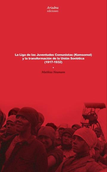 LIGA DE LAS JUVENTUDES COMUNISTAS (KOMSOMOL) Y LA TRANSFORMACIÓN DE LA UNIÓN SOVIÉTICA (1917-1932), LA | 9789568416836 | NEUMANN, MATTHIAS