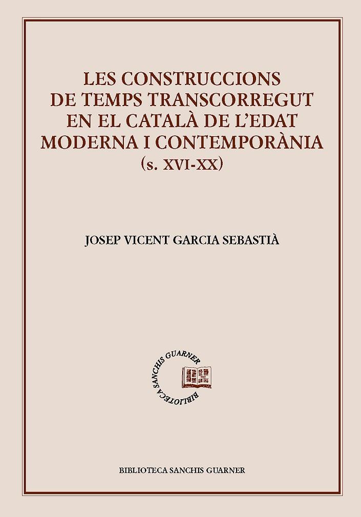 CONSTRUCCIONS DE TEMPS TRANSCORREGUT EN EL CATALÀ DE L'EDAT MODERNA I CONTEMPORÀNIA (S. XVI-XX), LES | 9788491911159 | GARCIA SEBASTIÀ, JOSEP VICENT