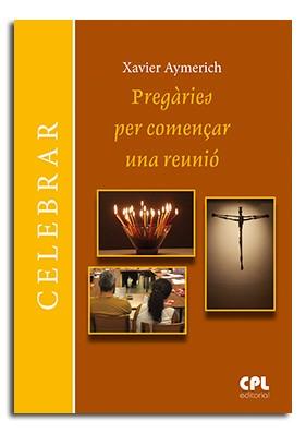 PREGÀRIES PER COMENÇAR UNA REUNIÓ | 9788491652137 | AYMERICH I MIÑARRO, XAVIER