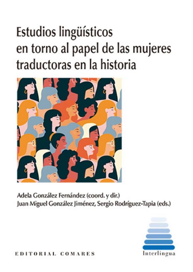 ESTUDIOS LINGÜÍSTICOS EN TORNO AL PAPEL DE LAS MUJERES TRADUCTORAS EN LA HISTORIA | 9788413696317