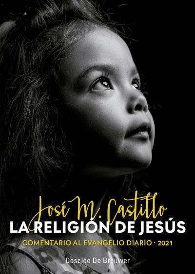RELIGIÓN DE JESÚS, LA. COMENTARIO EVANGELIO 2021 | 9788433031167 | CASTILLO, JOSÉ M.