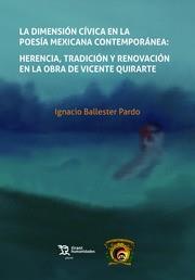 DIMENSIÓN CÍVICA EN LA POESÍA MEXICANA CONTEMPORÁNEA, LA : HERENCIA, TRADICIÓN Y RENOVACIÓN EN LA OBRA DE VICENTE QUIRARTE | 9788417706586 | BALLESTER PARDO, IGNACIO