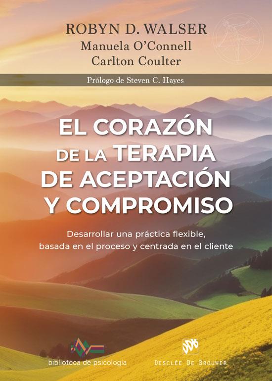 CORAZÓN DE LA TERAPIA DE ACEPTACIÓN Y COMPROMISO, EL | 9788433039453 | WALSER, ROBYN D. / O'CONNELL, MANUELA / COULTER, CARLTON