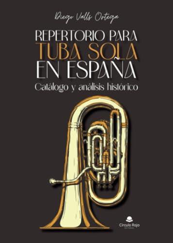 REPERTORIO PARA TUBA SOLA EN ESPAÑA : CATÁLOGO Y ANÁLISIS HISTÓRICO | 9788411895187 | VALLS ORTEGA, DIEGO