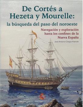 DE CORTÉS A HEZETA Y MOURELLE : LA BÚSQUEDA DEL PASO DEL NOROESTE NAVEGACIÓN Y EXPLORACIÓN... | 9788490916575 | CRESPO-FRANCÉS, JOSÉ ANTONIO