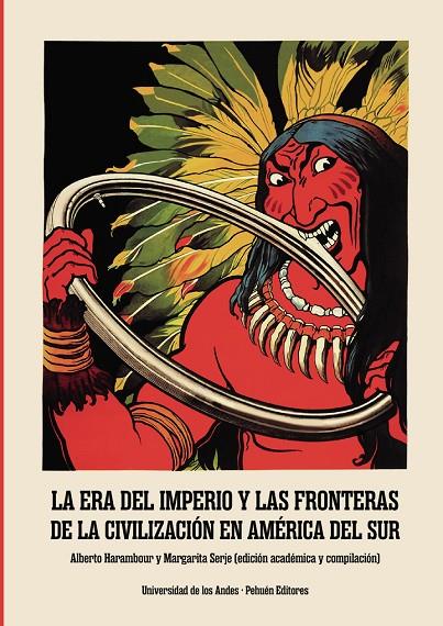 ERA DEL IMPERIO Y LAS FRONTERAS DE LA CIVILIZACIÓN EN AMÉRICA DEL SUR, LA | 9789587985108 | HARAMBOUR, ALBERTO