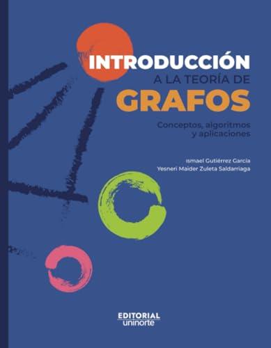 INTRODUCCIÓN A LA TEORÍA DE GRAFOS : CONCEPTOS, ALGORITMOS Y APLICACIONES | 9789587896343 | GUTIÉRREZ GARCÍA, ISMAEL