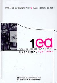 CIEN AÑOS DE ESCUELA DE ARTES DE CIUDAD REAL 1911 - 2011 | 9788477892809 | LOPEZ SALAZAR PEREZ, CARMEN