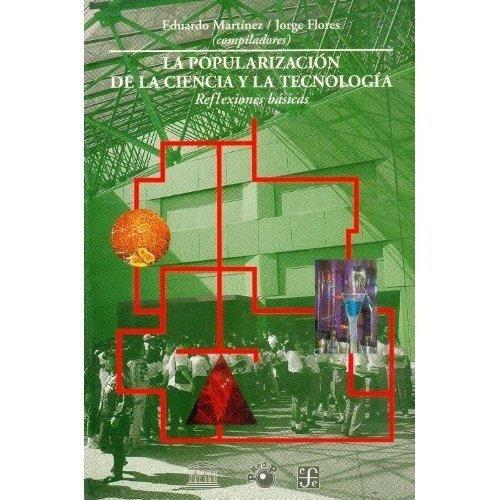 POPULARIZACIÓN DE LA CIENCIA Y LA TECNOLOGÍA, LA : REFLEXIONES BÁSICAS | 9789681653644 | MARTÍNEZ, EDUARDO / FLORES, JORGE