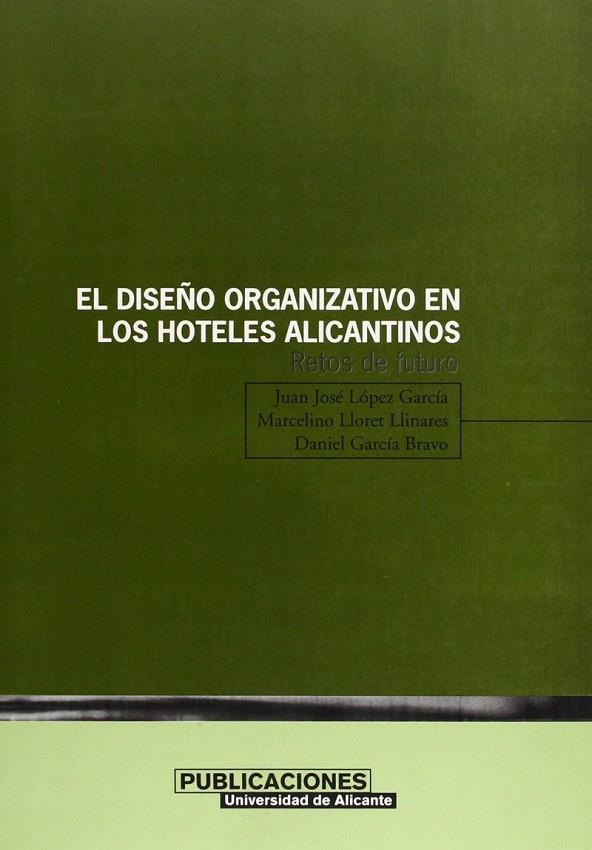 DISEÑO ORGANIZATIVO EN LOS HOTELES ALICANTINOS, EL | 9788479085407 | LÓPEZ GARCÍA, JUAN JOSÉ / LLORET LLINARES, MARCELINO / GARCÍA BRAVO, DANIEL