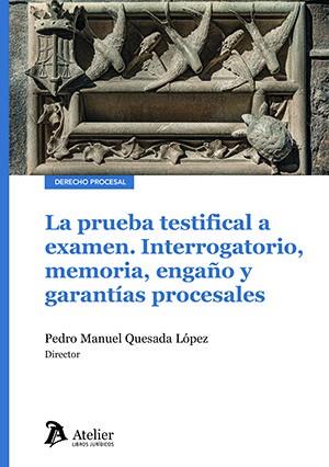 PRUEBA TESTIFICAL A EXAMEN, LA. INTERROGATORIO, MEMORIA, ENGAÑO Y GARANTÍAS PROCESALES | 9791387867690 | QUESADA LOPEZ, PEDRO MANUEL