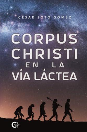 CORPUS CHRISTI EN LA VÍA LÁCTEA | 9788419995148 | SOTO GÓMEZ, CÉSAR