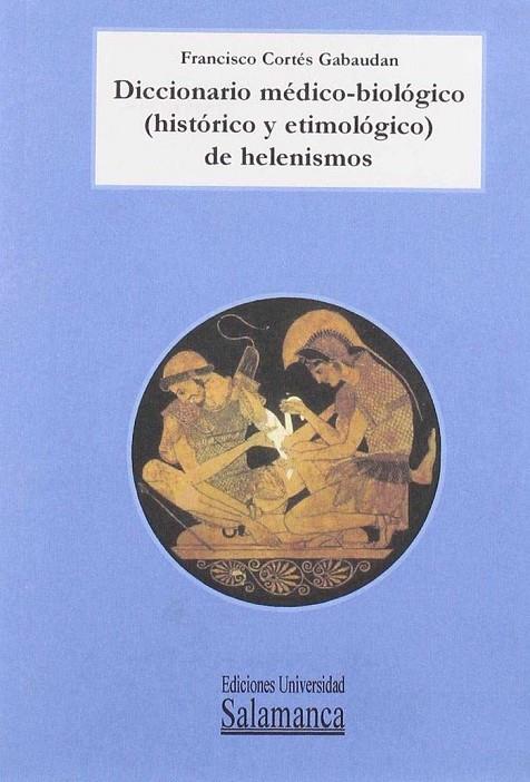 DICCIONARIO MÉDICO-BIOLÓGICO (HISTÓRICO Y ETIMOLÓGICO) DE HELENISMOS | 9788478005727 | CORTÉS GABAUDAN, FRANCISCO