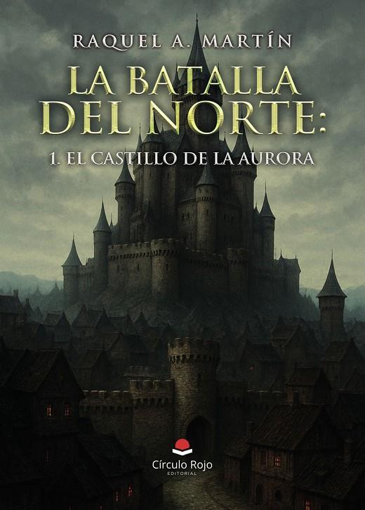 BATALLA DEL NORTE 01, LA. EL CASTILLO DE LA AURORA | 9791370234942 | MARTÍN, RAQUEL A.