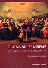 ALMA DE LAS MUJERES, EL. ÁMBITOS DE ESPIRITUALIDAD FEMENINA EN LA MODERNIDAD (SIGLOS XVI-XVIII) | 9788484488149 | BURRIEZA SANCHEZ, JAVIER