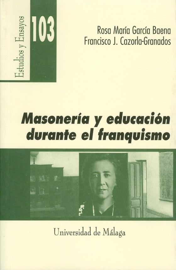 MASONERÍA Y EDUCACIÓN DURANTE EL FRANQUISMO | 9788497471534 | CAZORLA GRANADOS, FRANCISCO JOSÉ / GARCÍA BAENA, ROSA MARÍA