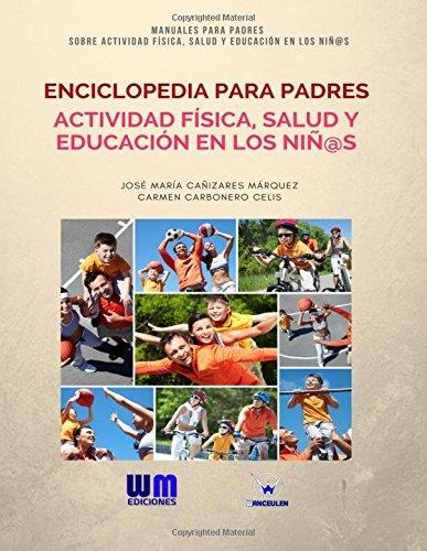 ENCICLOPEDIA PARA PADRES SOBRE ACTIVIDAD FÍSICA, SALUD Y EDUCACIÓN EN LOS NIÑ@S | 9788499935553 | CAÑIZARES MARQUEZ, JOSE MARIA