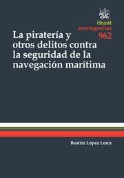 PIRATERÍA Y OTROS DELITOS CONTRA LA SEGURIDAD DE LA NAVEGACIÓN MARÍTIMA, LA | 9788490860465 | LÓPEZ LORCA, BEATRIZ