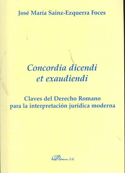 CONCORDIA DICENDI ET EXAUDIENDI. CLAVES DEL DERECHO ROMANO PARA LA INTERPRETACIÓN JURÍDICA MODERNA | 9788415454168 | SAINZ-EZQUERRA FOCES, JOSÉ MARÍA