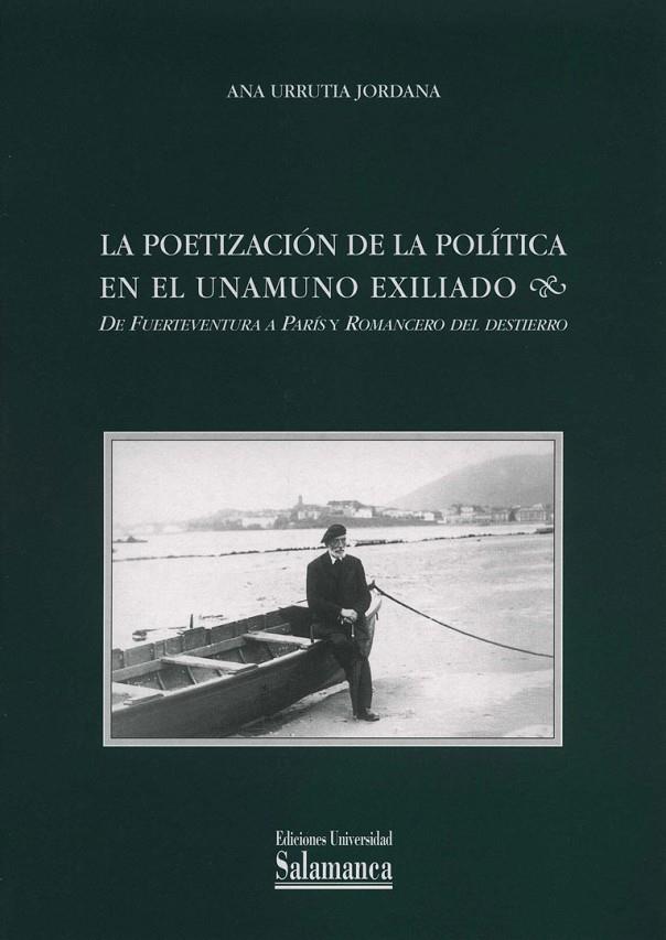 POETIZACIÓN DE LA POLÍTICA EN EL UNAMUNO EXILIADO, LA | 9788478006540 | URRUTIA JORDANA, ANA