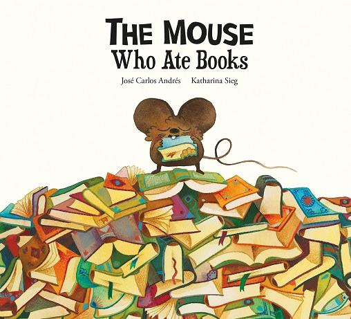 MOUSE WHO ATE BOOKS, THE | 9788419607300 | ANDRES, JOSÉ CARLOS / SIEG, KATHARINA