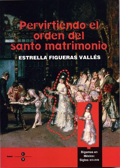 PERVIRTIENDO EL ORDEN DEL SANTO MATRIMONIO. BÍGAMAS EN MÉXICO: S. XVI - XVII | 9788447527526 | FIGUERAS VALLES, ESTRELLA
