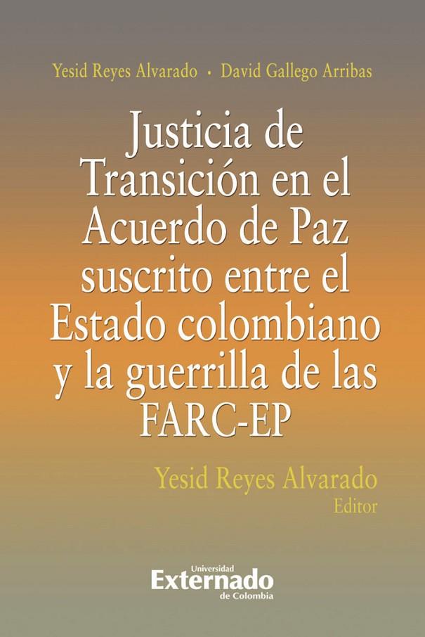 JUSTICIA DE TRANSICIÓN EN EL ACUERDO DE PAZ SUSCRITO ENTRE EL ESTADO COLOMBIANO Y LA GUERRILLA DE LAS FARC-EP | 9789587904796 | REYES ALVARADO, YESID