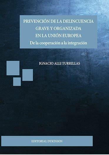 PREVENCIÓN DE LA DELINCUENCIA GRAVE Y ORGANIZADA EN LA UNIÓN EUROPEA. DE LA COOPERACIÓN A LA INTEGRACIÓN | 9788490858196 | ALLI TURRILLAS, IGNACIO