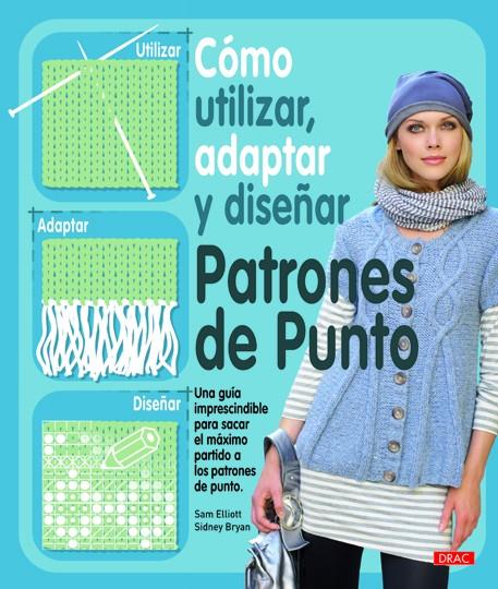 COMO UTILIZAR, ADAPTAR Y DISEÑAR PATRONES DE PUNTO | 9788498742022 | ELLIOT, SAM / BRYAN, SIDNEY