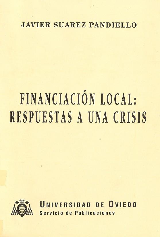 FINANCIACIÓN LOCAL: RESPUESTAS A UNA CRISIS | 9788474684940 | SUÁREZ PANDIELLO, JAVIER