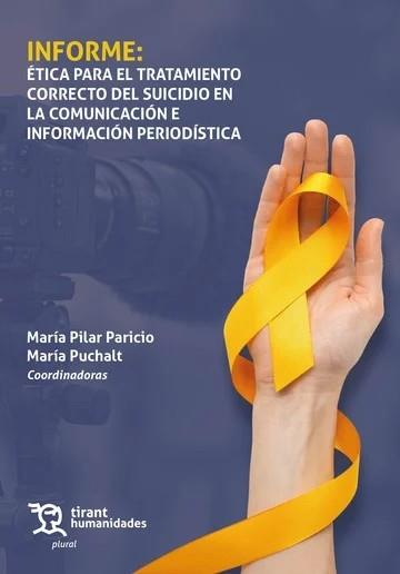 INFORME : ÉTICA PARA EL TRATAMIENTO CORRECTO DEL SUICIDIO EN LA COMUNICACIÓN E INFORMACIÓN PERIODÍSTICA | 9788410819832 | PUCHALT LÓPEZ, MARÍA / PARICIO, MARÍA PILAR / AZNAR, HUGO / FEMENÍA-ALMERICH, SANDRA