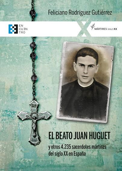 BEATO JUAN HUGUET Y OTROS 4235 SACERDOTES, MÁRTIRES DEL SIGLO XX EN ESPAÑA, EL | 9788413391380 | RODRÍGUEZ GUTIÉRREZ, FELICIANO