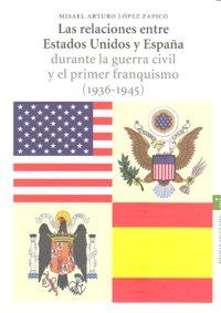 RELACIONES ENTRE ESTADOS UNIDOS Y ESPAÑA DURANTE LA GUERRA CIVIL Y EL PRIMER FRANQUISMO (1936-1945), LAS | 9788497043809 | LÓPEZ ZAPICO, MISAEL ARTURO