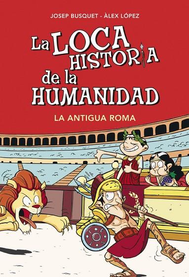 LOCA HISTORIA DE LA HUMANIDAD, LA. LA ANTIGUA ROMA | 9788490431955 | BUSQUET, JOSEP / LÓPEZ, ÁLEX