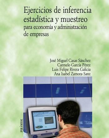 EJERCICIOS DE INFERENCIA ESTADÍSTICA Y MUESTREO PARA ECONOMÍA Y ADMINISTRACIÓN DE EMPRESAS | 9788436820683 | CASAS SÁNCHEZ, JOSÉ MIGUEL / GARCÍA PÉREZ, CARMELO / RIVERA GALICIA, LUIS FELIPE / ZAMORA SANZ, ANA