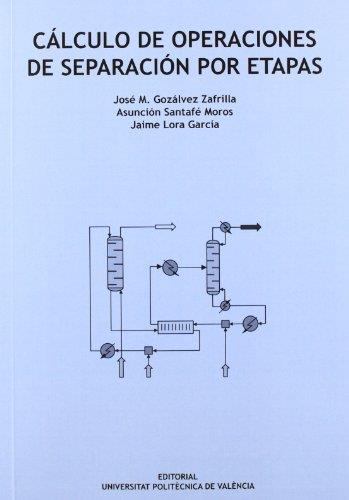 CÁLCULO DE OPERACIONES DE SEPARACIÓN POR ETAPAS | 9788483637883 | GOZÁLVEZ ZAFRILLA, JOSÉ MARCIAL / SANTAFÉ MOROS, ASUNCIÓN / LORA GARCÍA, JAIME