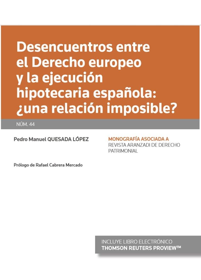 DESENCUENTROS ENTRE EL DERECHO EUROPEO Y LA EJECUCIÓN HIPOTECARIA ESPAÑOLA: ¿UNA RELACIÓN IMPOSIBLE? | 9788413468105 | QUESADA LOPEZ, PEDRO MANUEL