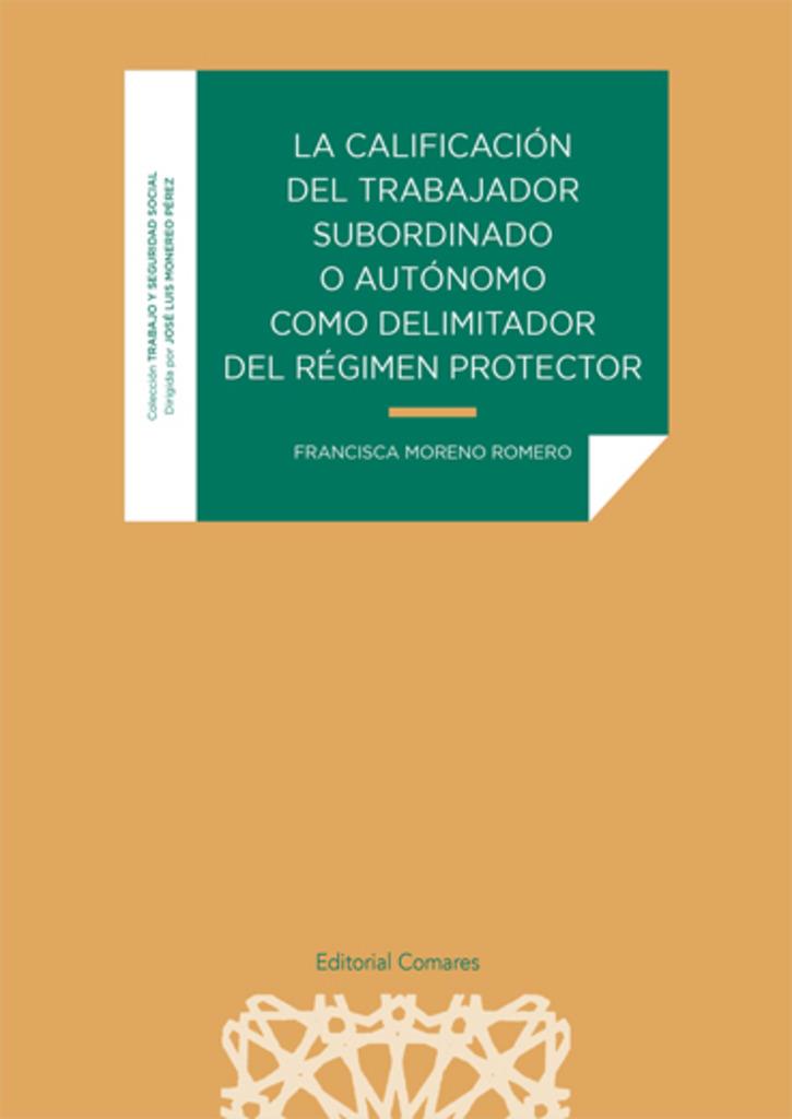 CALIFICACIÓN DEL TRABAJADOR SUBORDINADO O AUTONOMO COMO DELIMITADOR DEL RÉGIMEN PROTECTOR, LA | 9788413693637 | MORENO ROMERO, FRANCISCO