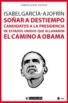 SOÑAR A DESTIEMPO. CANDIDATOS A LA PRESIDENCIA DE ESTADOS UNIDOS QUE ALLANARON EL CAMINO A OBAMA | 9788491802075 | GARCÍA-AJOFRÍN, ISABEL