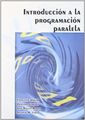 INTRODUCCIÓN A LA PROGRAMACIÓN PARALELA | 9788497326742 | ALMEIDA RODRÍGUEZ, FRANCISCO CARMEL / GIMENEZ CANOVAS, DOMINGO / MANTAS RUÍZ, JOSÉ MIGUEL / VIDAL MA