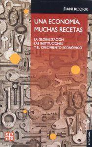 ECONOMÍA, MUCHAS RECETAS, UNA. LA GLOBALIZACIÓN, LAS INSTITUCIONES Y EL CRECIMIENTO ECONÓMICO | 9786071607287 | RODRIK, DANI