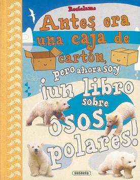 RECÍCLAME. ANTES ERA UNA CAJA DE CARTÓN, PERO AHORA SOY ¡UN LIBRO SOBRE OSOS POLARES! | 9788430524457 | POITIER, ANTON