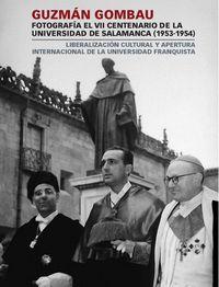 GUZMÁN GOMBAU FOTOGRAFÍA EL VII CENTENARIO DE LA UNIVERSIDAD DE SALAMANCA (1953-1954). LIBERALIZACIÓN CULTURAL Y APERTURA INTERNACIONAL DE LA UNIVERSI | 9788478001422 | PALOMEQUE, CARLOS