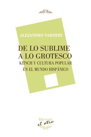 DE LO SUBLIME A LO GROTESCO | 9788416459025 | VARDERI TOBÍAS, ALEJANDRO