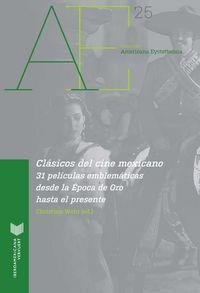 CLÁSICOS DEL CINE MEXICANO : 31 PELÍCULAS EMBLEMÁTICAS DESDE LA ÉPOCA DE ORO HASTA EL PRESENTE  | 9788484899396
