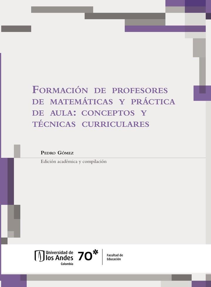 FORMACIÓN DE PROFESORES DE MATEMÁTICAS Y PRÁCTICA DE AULA: CONCEPTOS Y TÉCNICAS CURRICULARES | 9789587747034 | GOMEZ, PEDRO