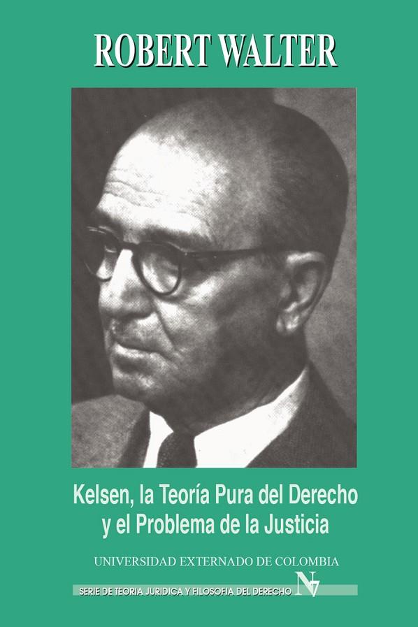 KELSEN, LA TEORÍA PURA DEL DERECHO Y EL PROBLEMA DE LA JUSTICIA | 9789586163187 | WALTER, ROBERT