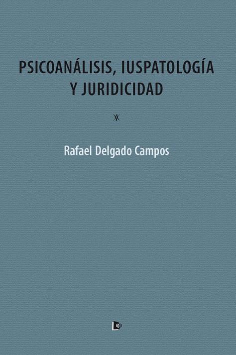 PSICOANÁLISIS, IUSPATOLOGÍA Y JURIDICIDAD | 9788494736469 | DELGADO CAMPOS, RAFAEL